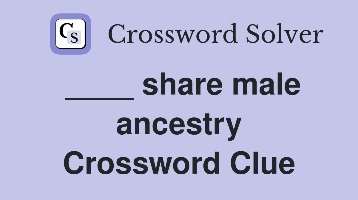 ____ share male ancestry Crossword Clue
