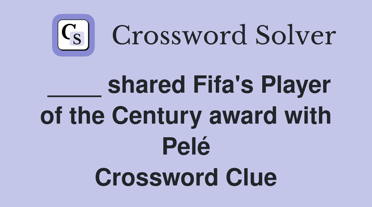 ____ shared Fifa's Player of the Century award with Pelé Crossword Clue