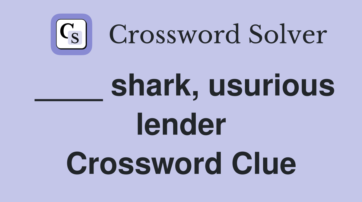 ____ shark, usurious lender Crossword Clue