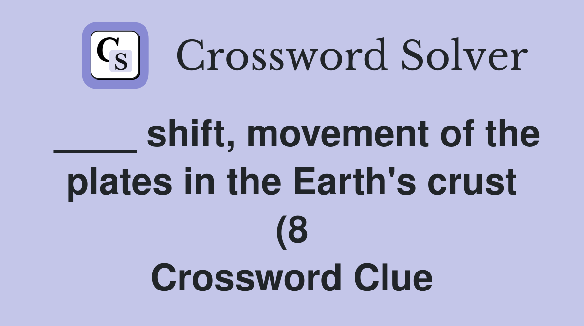 shift movement of the plates in the Earth #39 s crust (8) Crossword Clue shift movement of the plates in the Earth #39 s crust (8) Crossword Clue