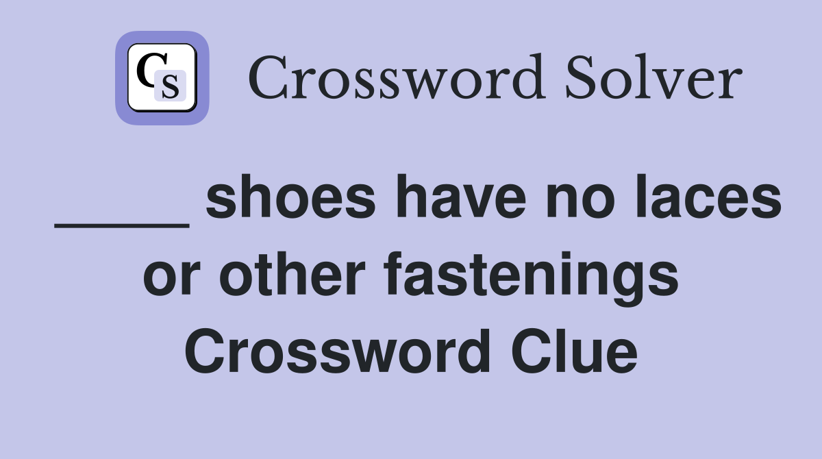 ____ shoes have no laces or other fastenings Crossword Clue