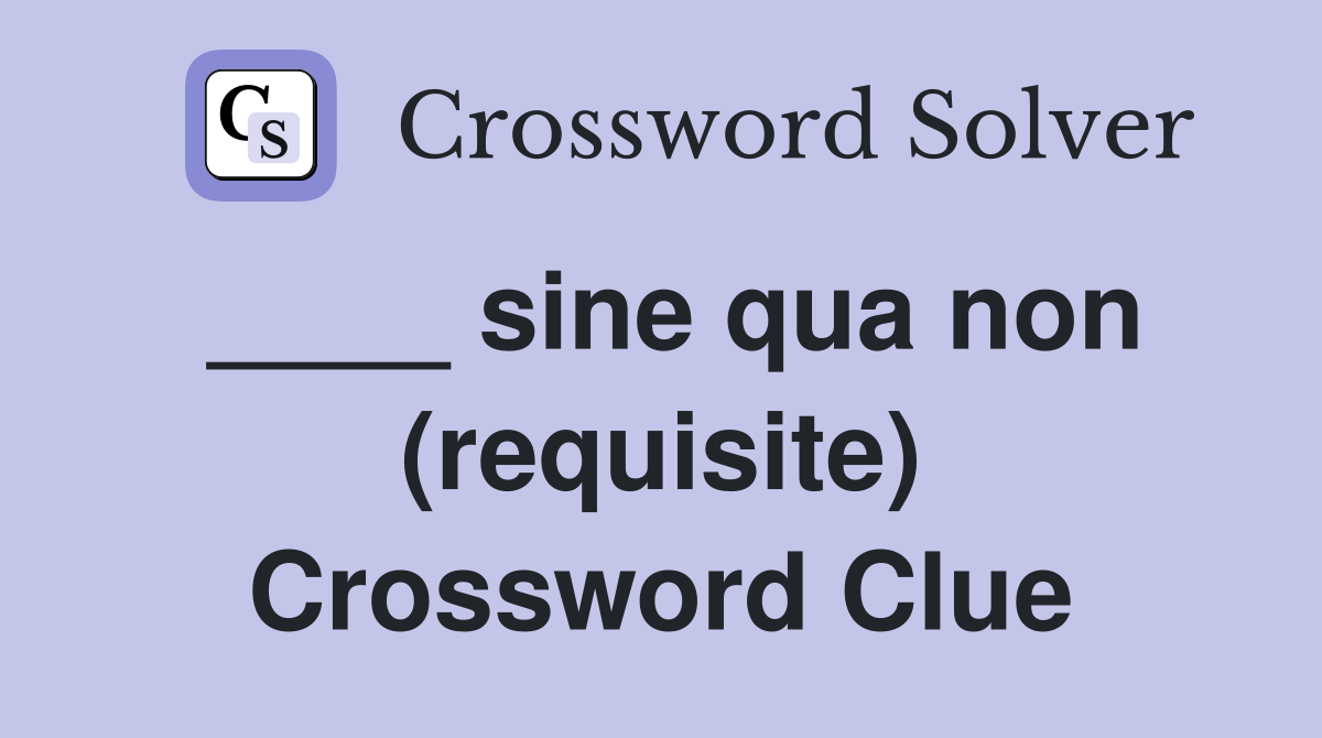 ____ sine qua non (requisite) Crossword Clue