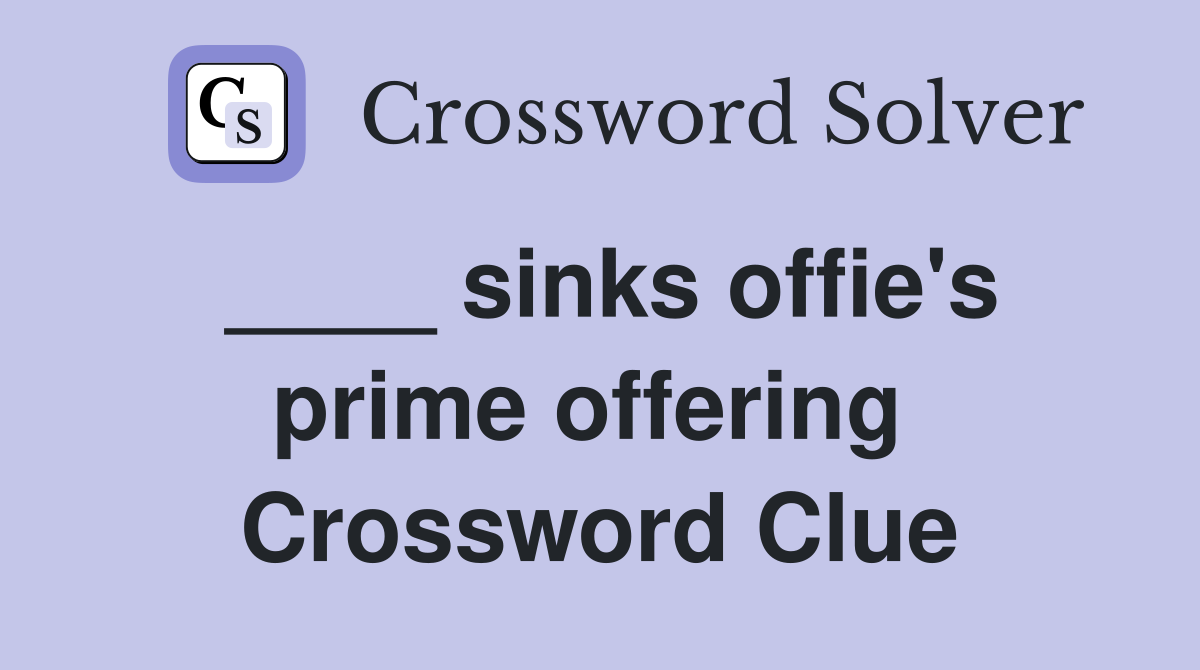 ____ sinks offie's prime offering  Crossword Clue