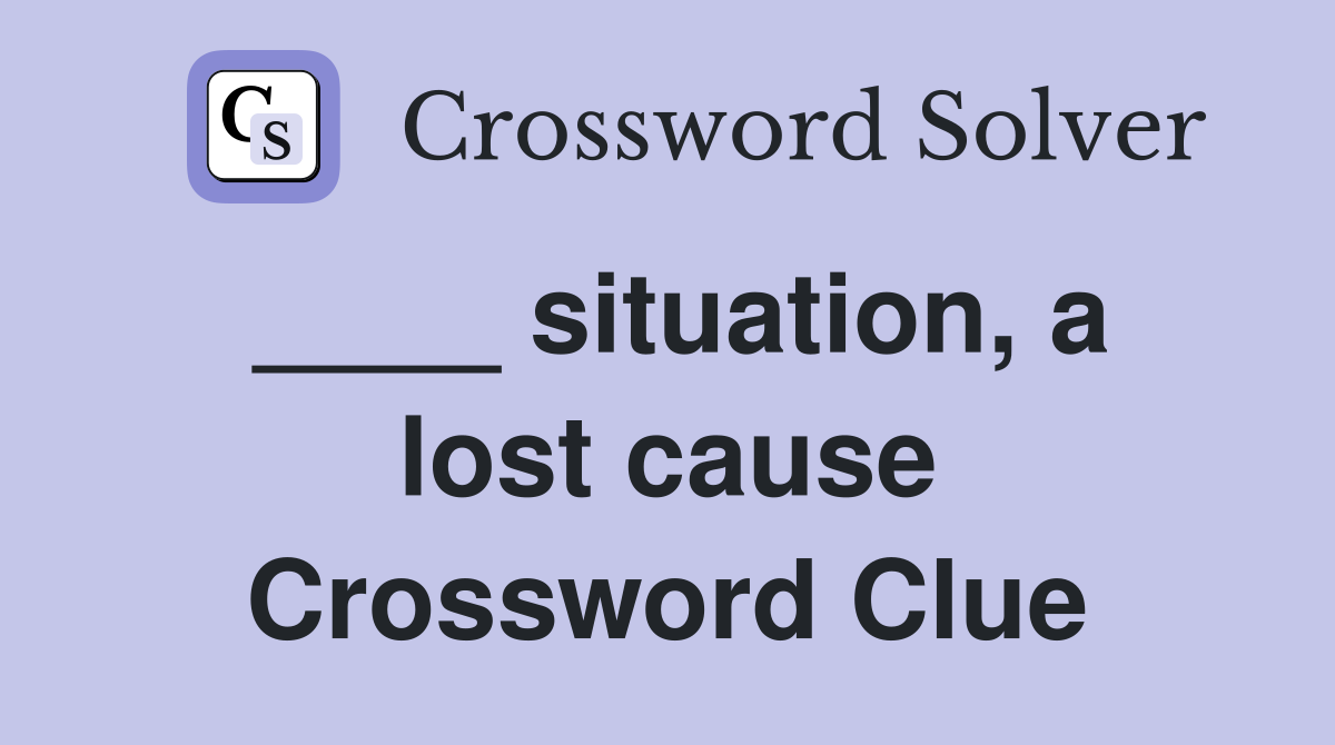 ____ situation, a lost cause Crossword Clue