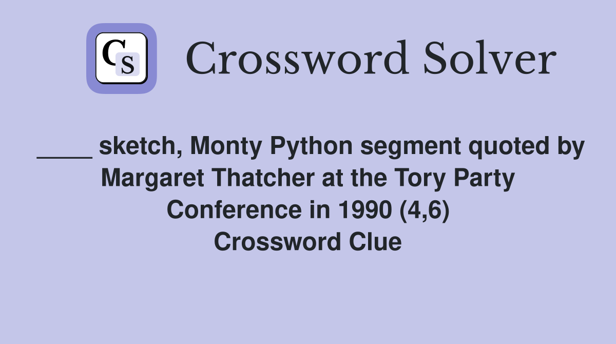 ____ sketch, Monty Python segment quoted by Margaret Thatcher at the Tory Party Conference in 1990 (4,6) Crossword Clue
