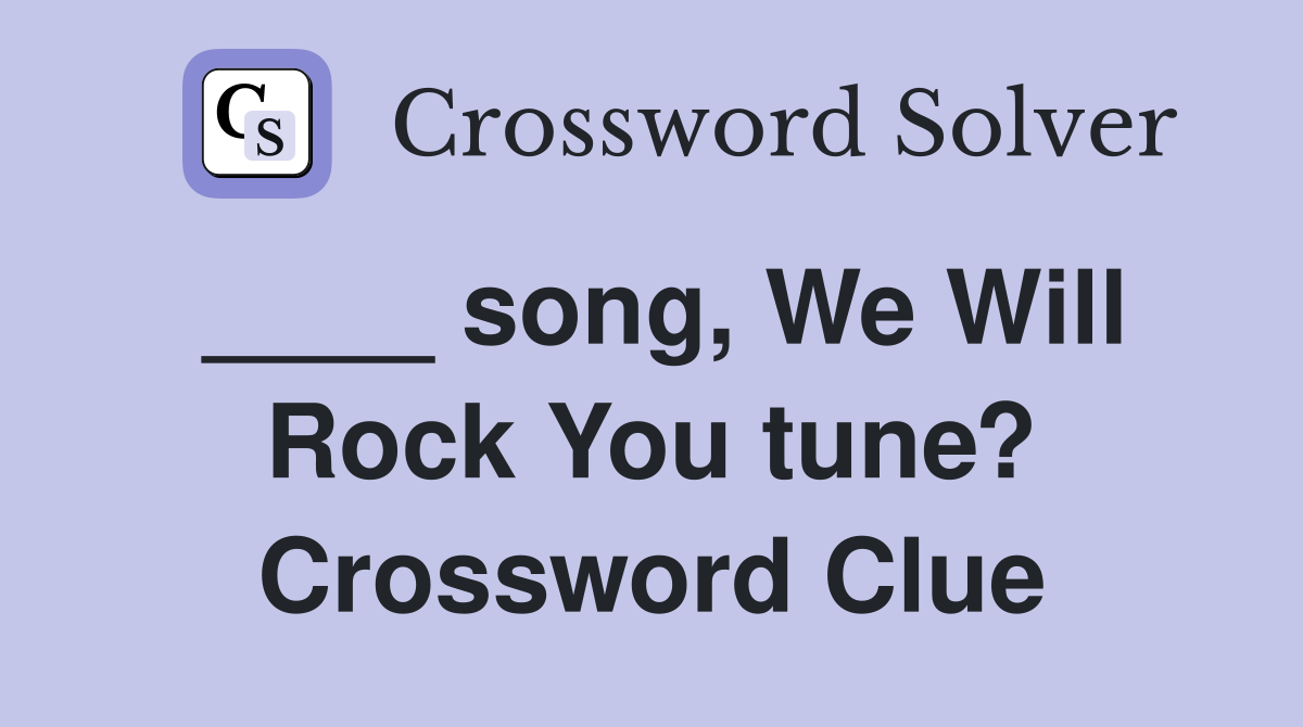 ____ song, We Will Rock You tune? Crossword Clue