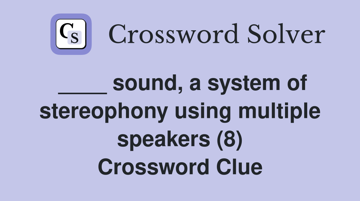 ____ sound, a system of stereophony using multiple speakers (8) Crossword Clue