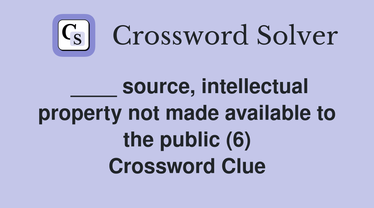 ____ source, intellectual property not made available to the public (6) Crossword Clue