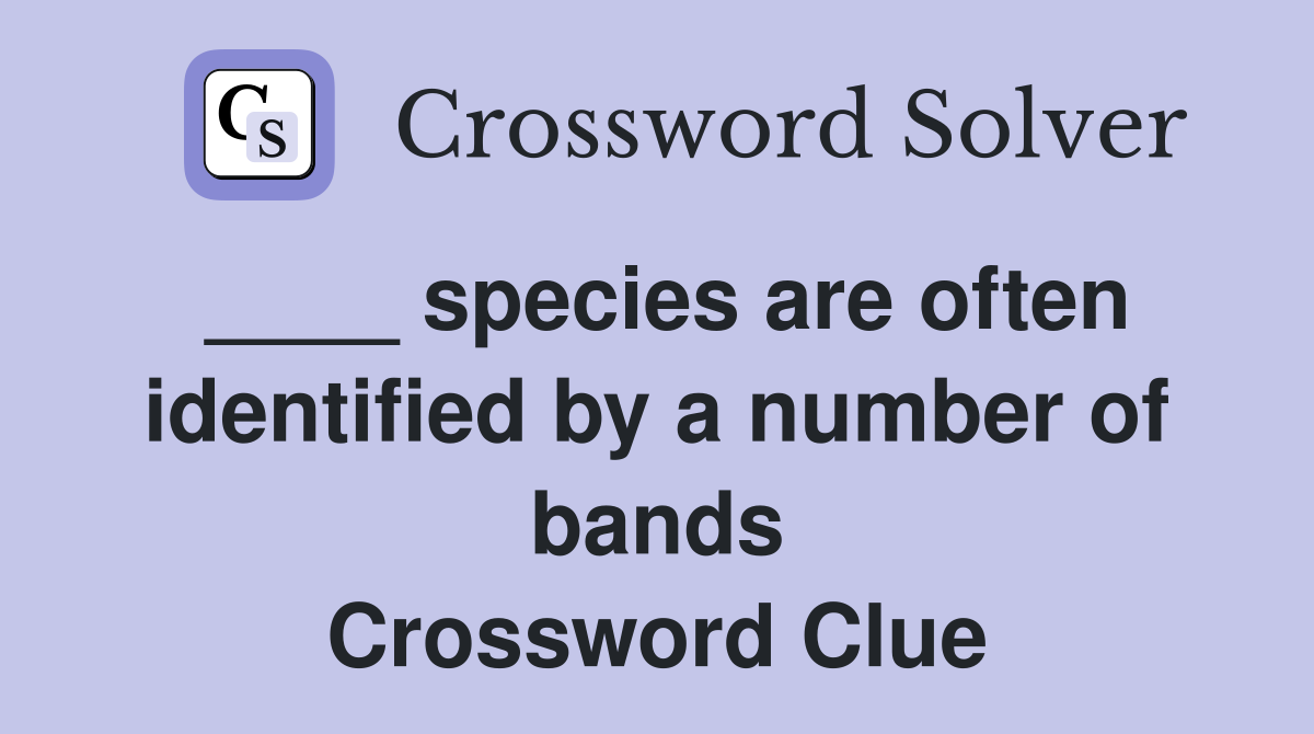 ____ species are often identified by a number of bands Crossword Clue