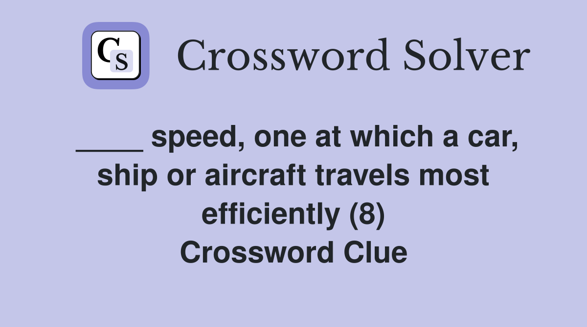 ____ speed, one at which a car, ship or aircraft travels most efficiently (8) Crossword Clue