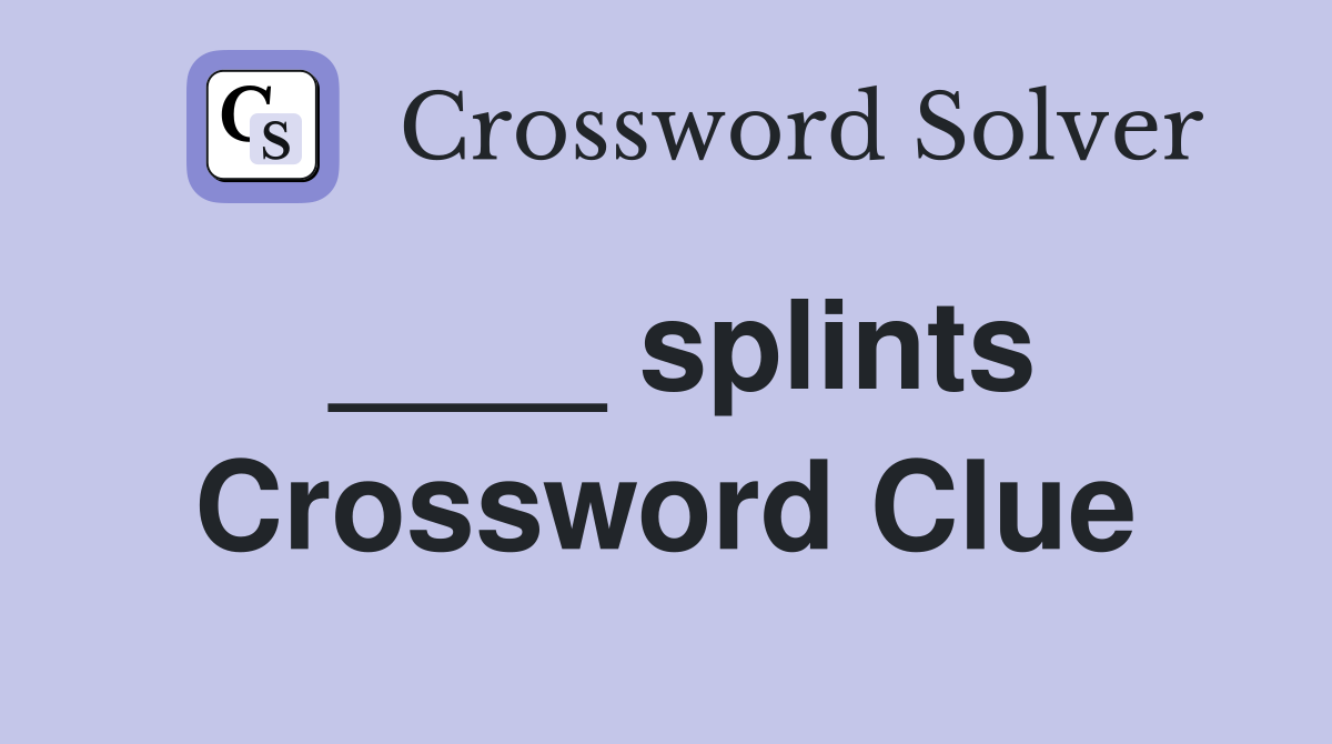 ____ splints Crossword Clue