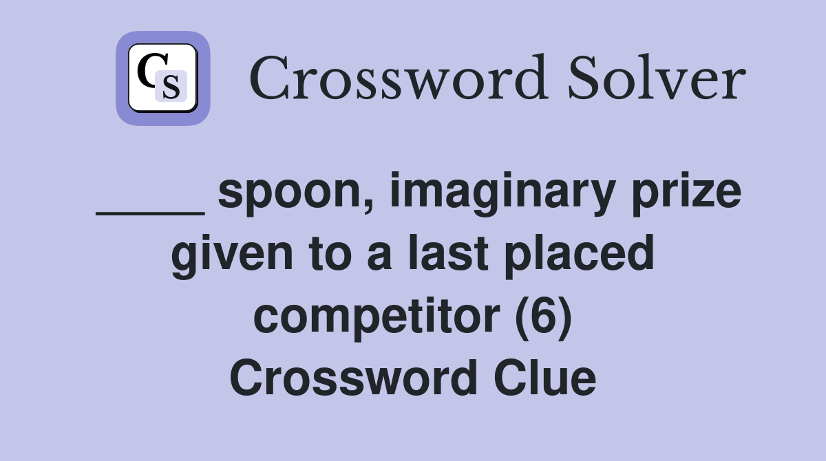 ____ spoon, imaginary prize given to a last placed competitor (6) Crossword Clue