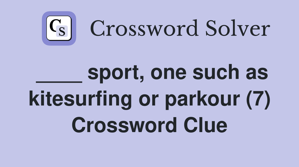 ____ sport, one such as kitesurfing or parkour (7) Crossword Clue