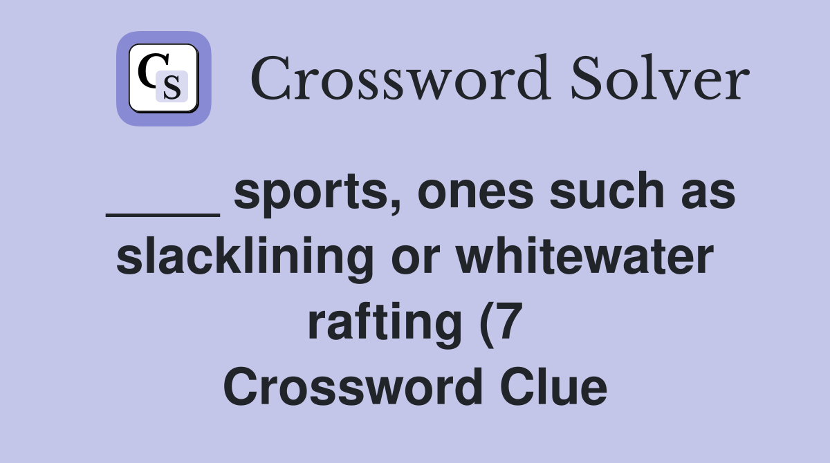 sports ones such as slacklining or whitewater rafting (7) Crossword sports ones such as slacklining or whitewater rafting (7) Crossword