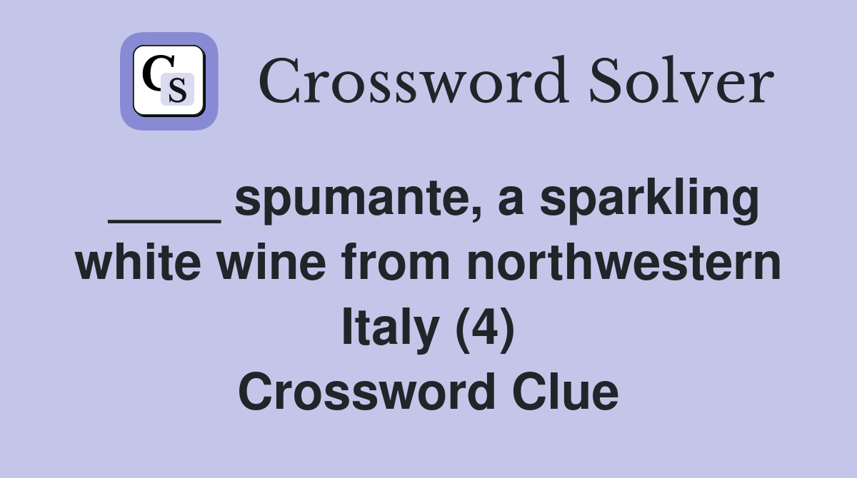 ____ spumante, a sparkling white wine from northwestern Italy (4) Crossword Clue