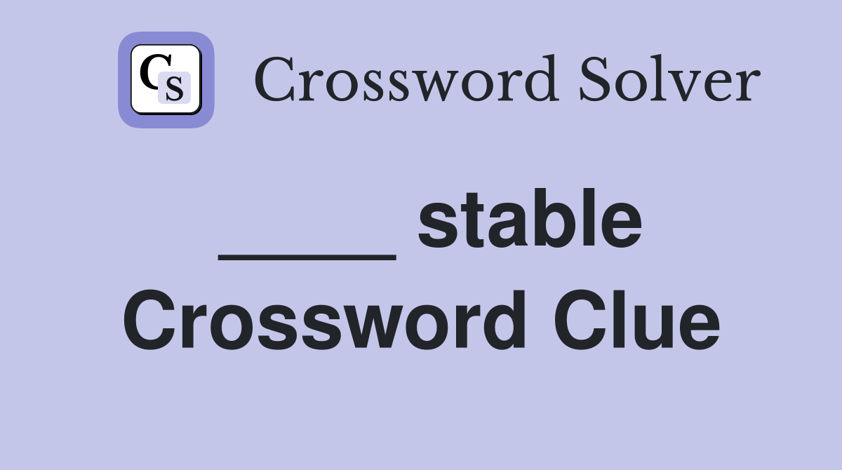 ____ stable Crossword Clue