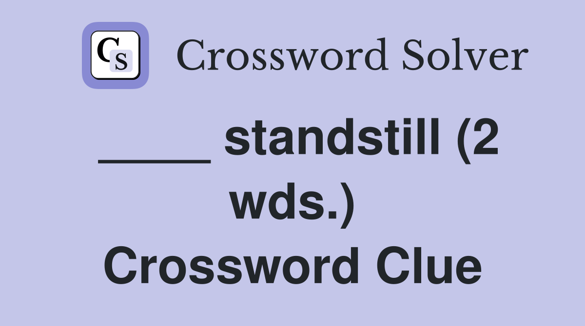 ____ standstill (2 wds.) Crossword Clue