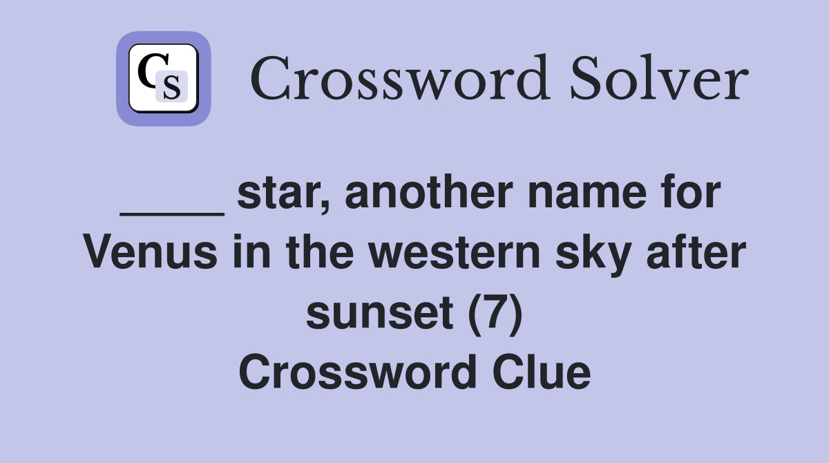 ____ star, another name for Venus in the western sky after sunset (7) Crossword Clue