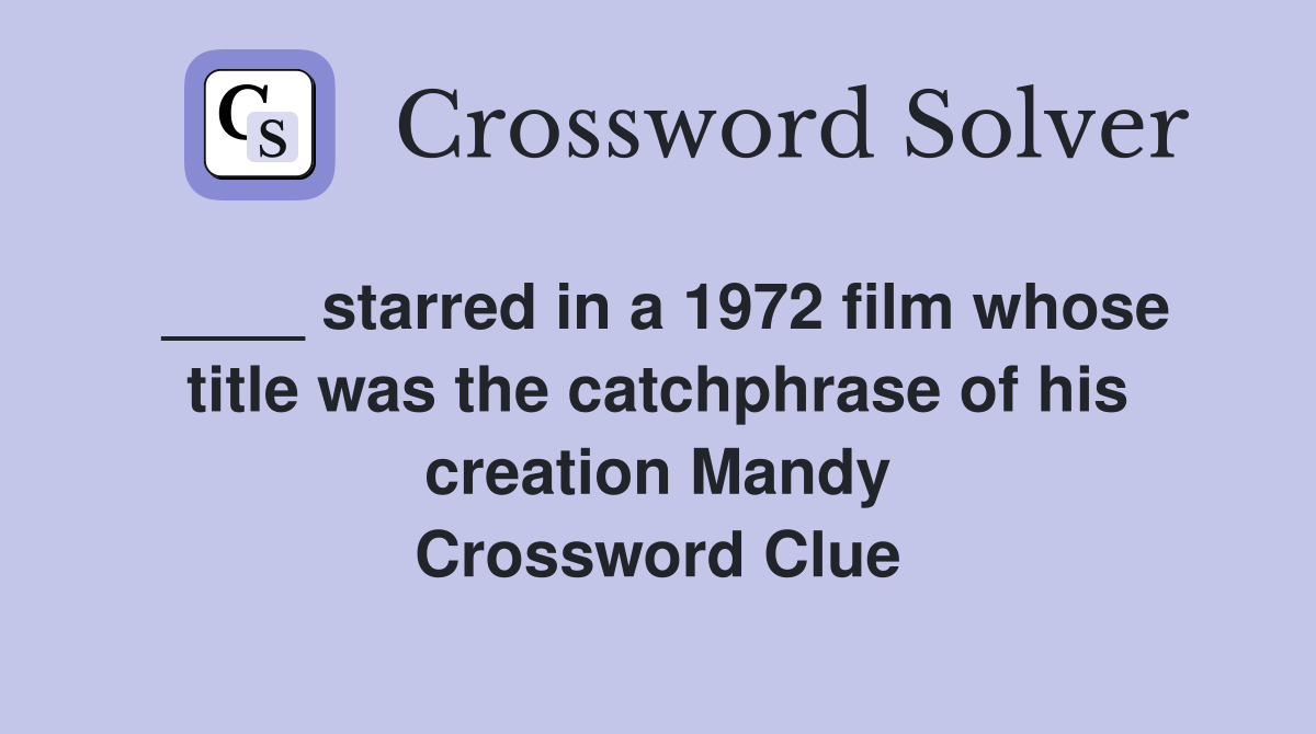 ____ starred in a 1972 film whose title was the catchphrase of his creation Mandy Crossword Clue