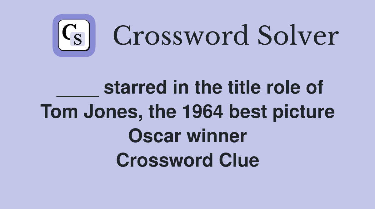 ____ starred in the title role of Tom Jones, the 1964 best picture Oscar winner Crossword Clue