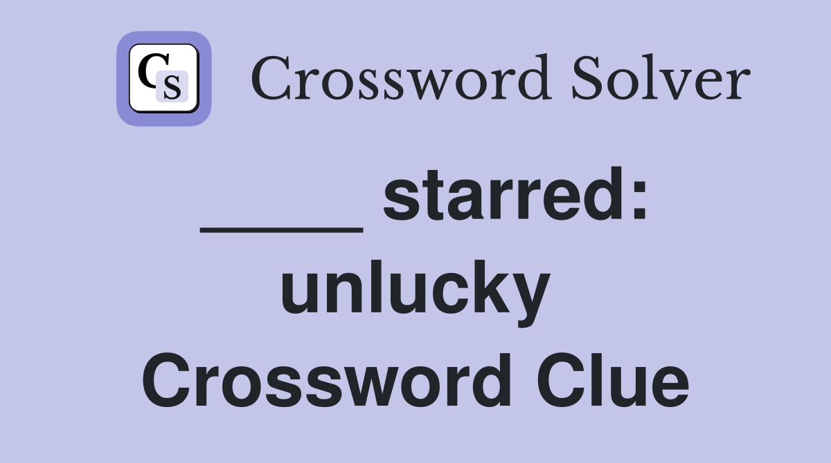 ____ starred: unlucky Crossword Clue