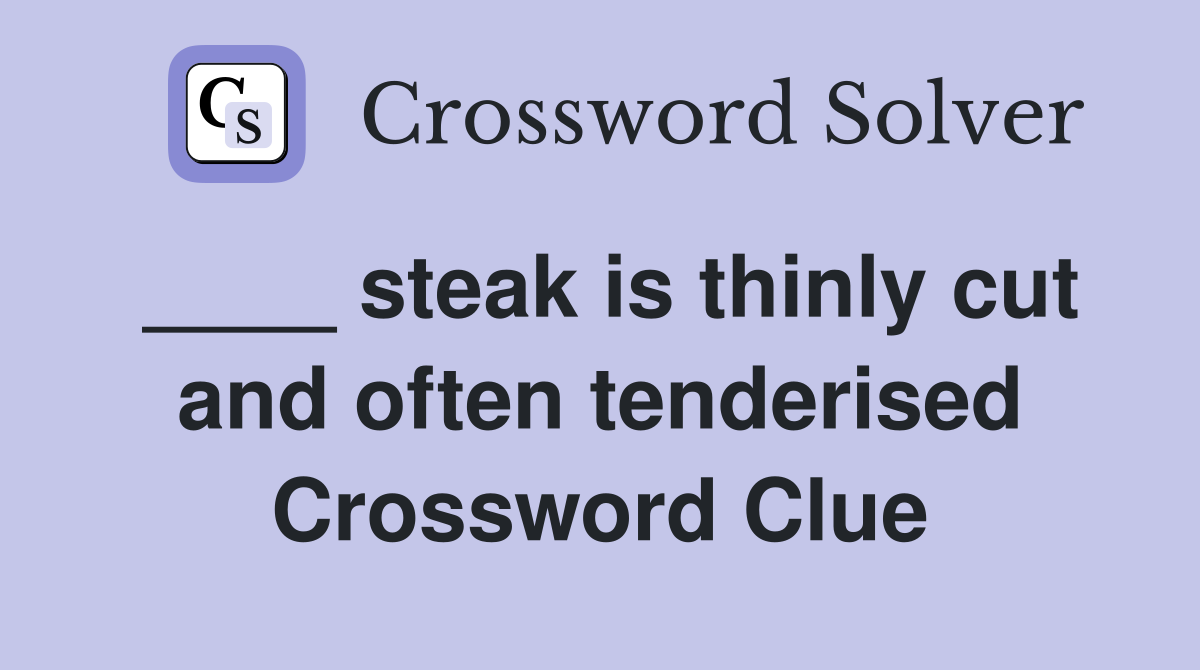 ____ steak is thinly cut and often tenderised Crossword Clue