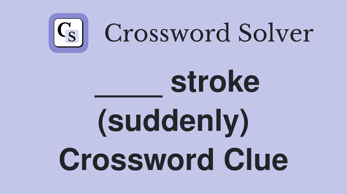 ____ stroke (suddenly) Crossword Clue