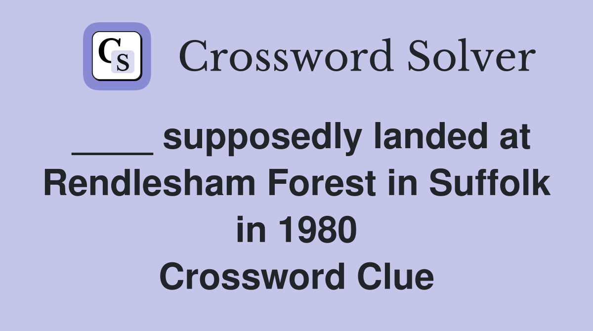 ____ supposedly landed at Rendlesham Forest in Suffolk in 1980 Crossword Clue