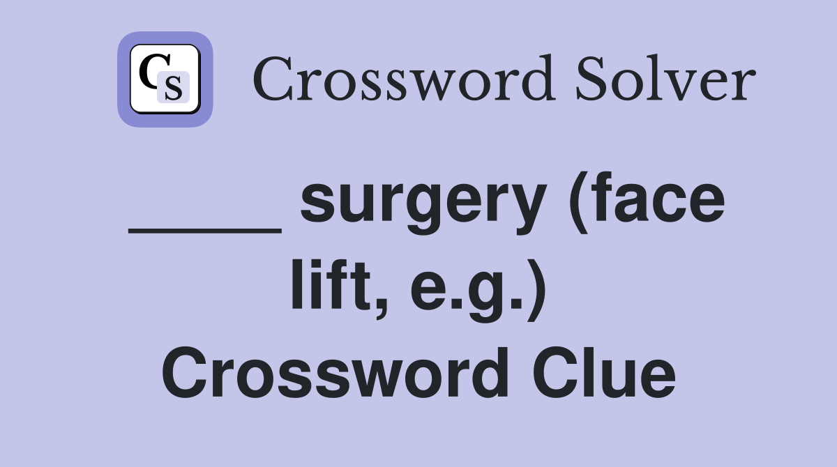 ____ surgery (face lift, e.g.) Crossword Clue
