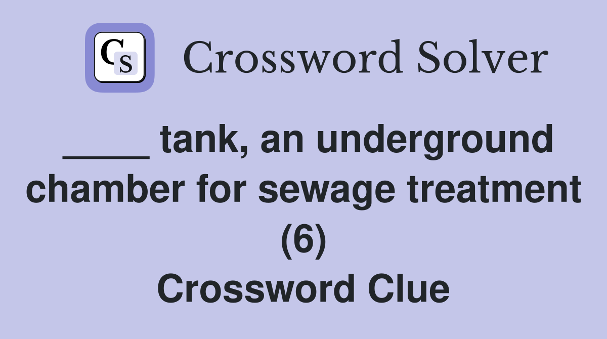 ____ tank, an underground chamber for sewage treatment (6) Crossword Clue