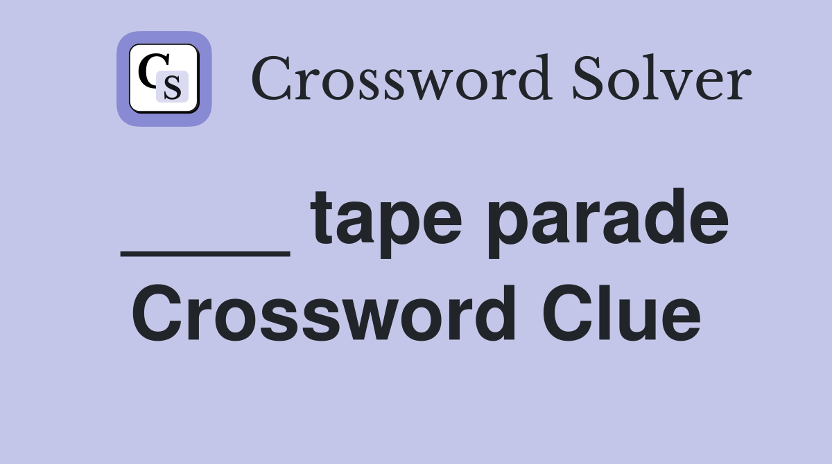 ____ tape parade Crossword Clue