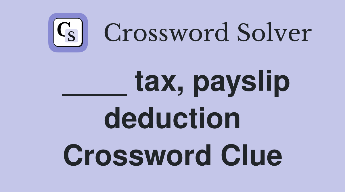 ____ tax, payslip deduction Crossword Clue