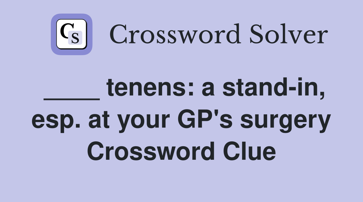 ____ tenens: a stand-in, esp. at your GP's surgery Crossword Clue