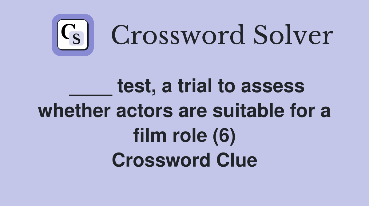 ____ test, a trial to assess whether actors are suitable for a film role (6) Crossword Clue
