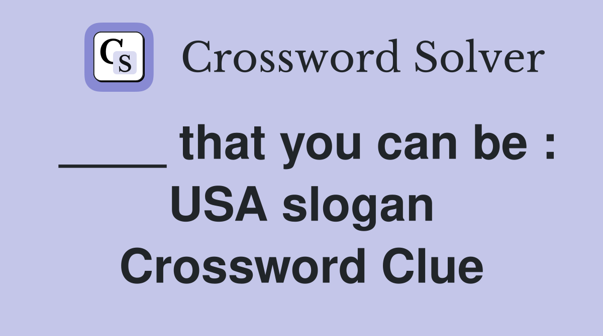 ____ that you can be : USA slogan Crossword Clue