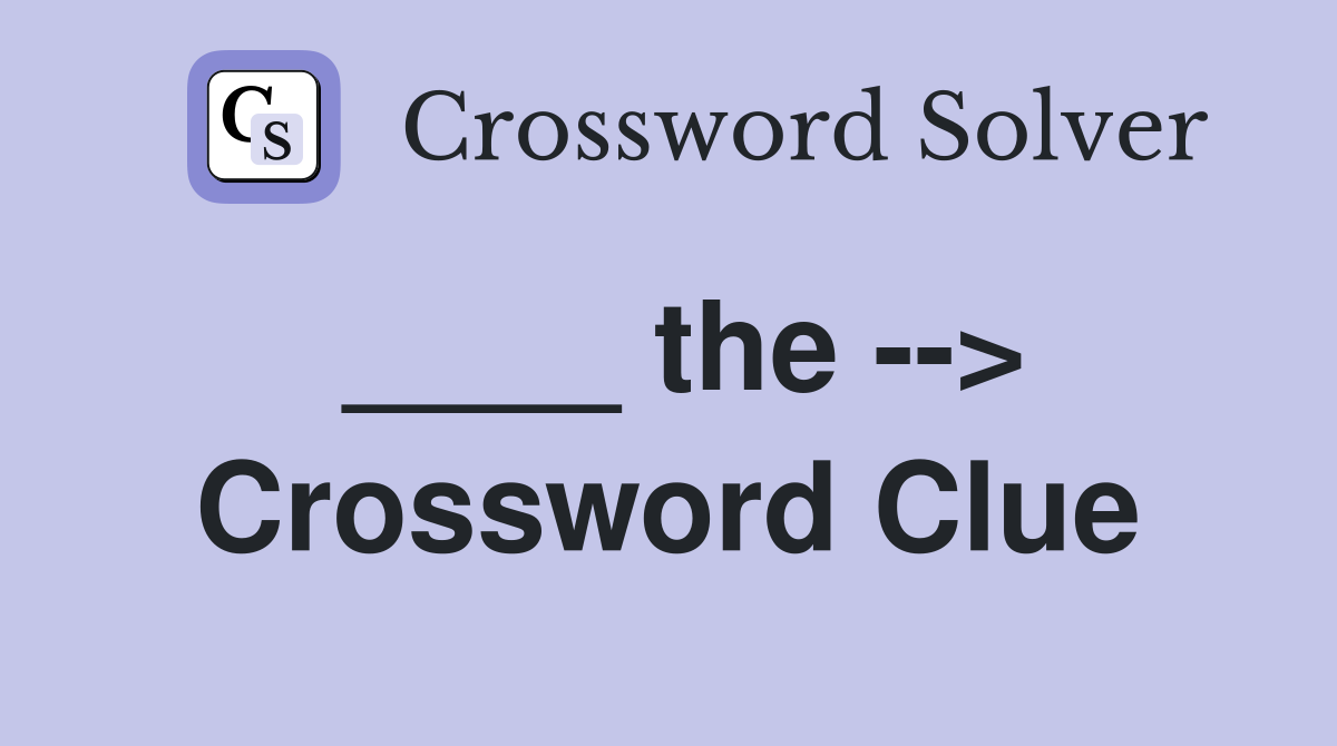 ____ the --> Crossword Clue