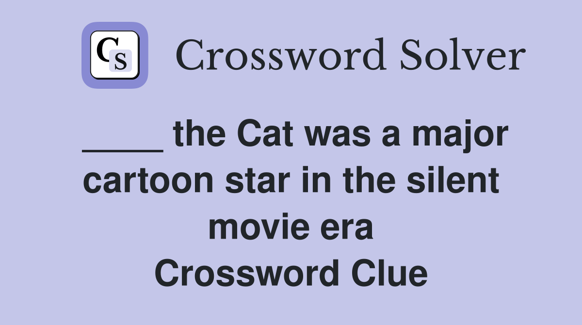 ____ the Cat was a major cartoon star in the silent movie era Crossword Clue