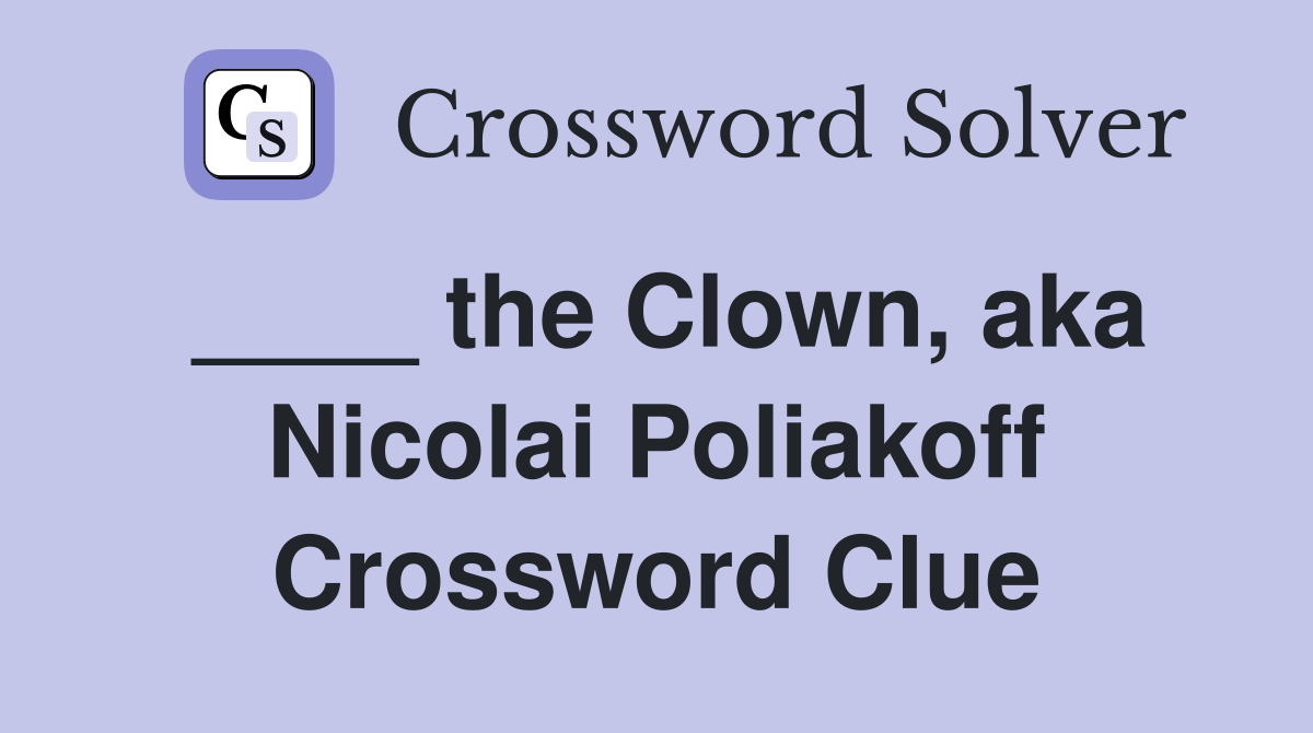 ____ the Clown, aka Nicolai Poliakoff Crossword Clue