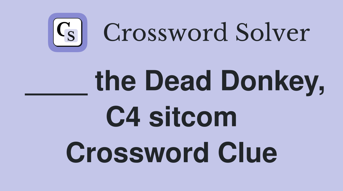 ____ the Dead Donkey, C4 sitcom Crossword Clue