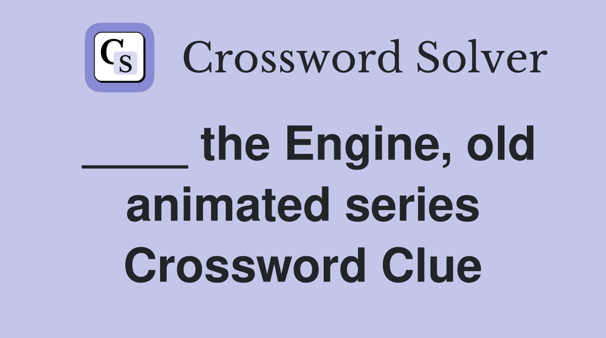 ____ the Engine, old animated series Crossword Clue