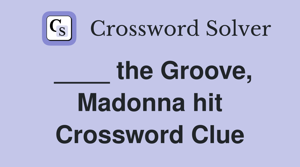 ____ the Groove, Madonna hit Crossword Clue