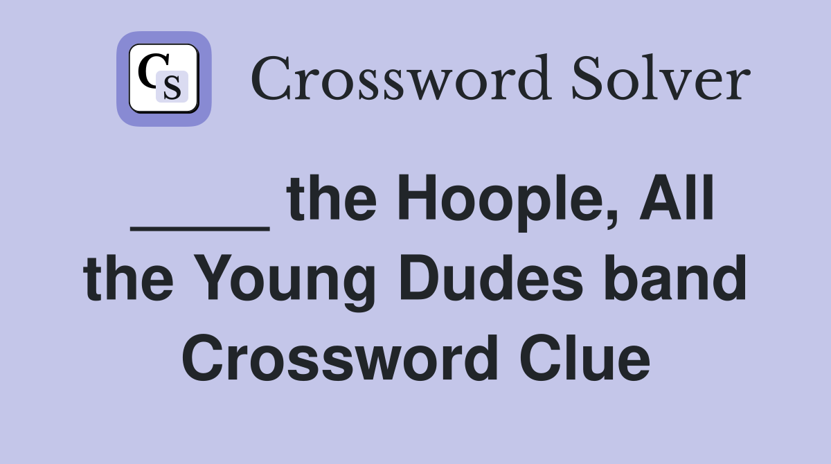 ____ the Hoople, All the Young Dudes band Crossword Clue