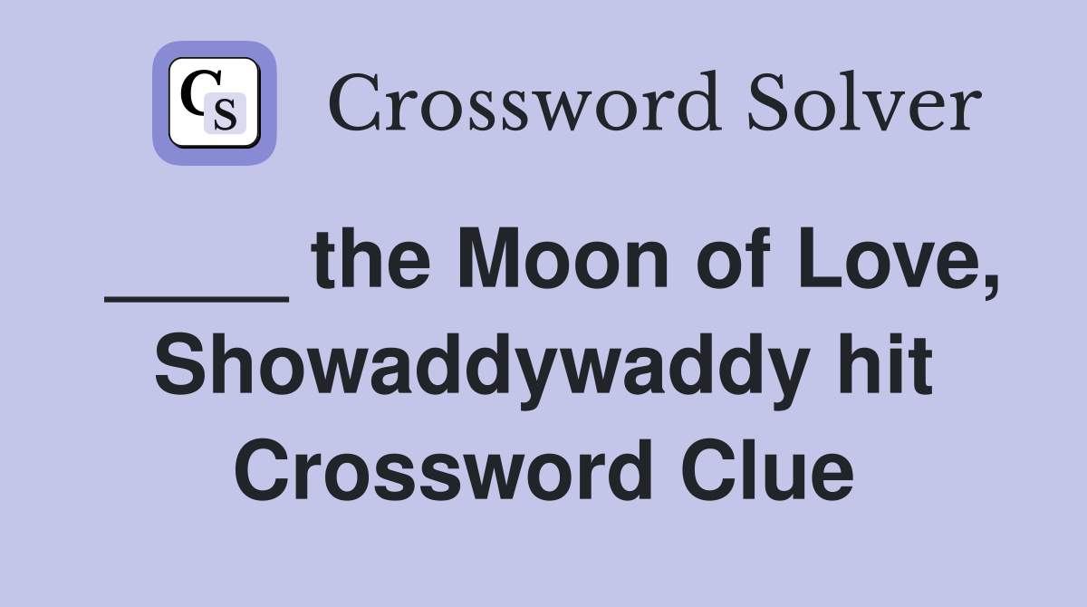 ____ the Moon of Love, Showaddywaddy hit Crossword Clue