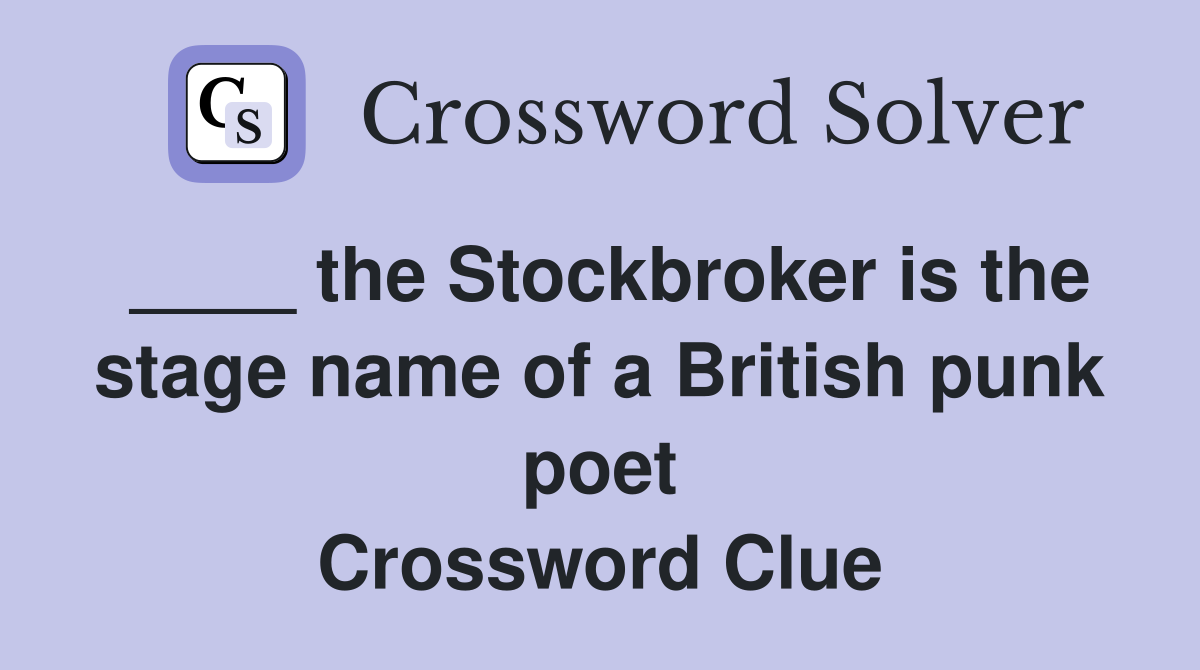 ____ the Stockbroker is the stage name of a British punk poet Crossword Clue