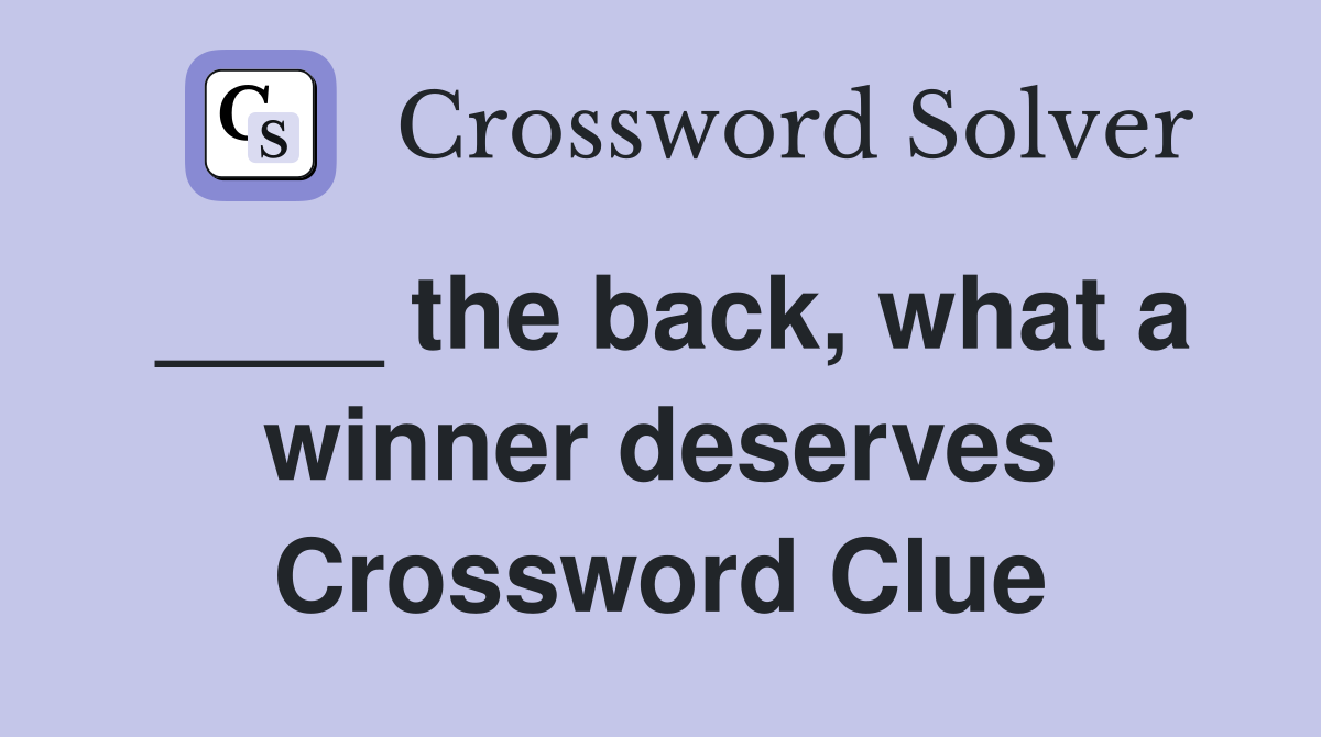____ the back, what a winner deserves Crossword Clue