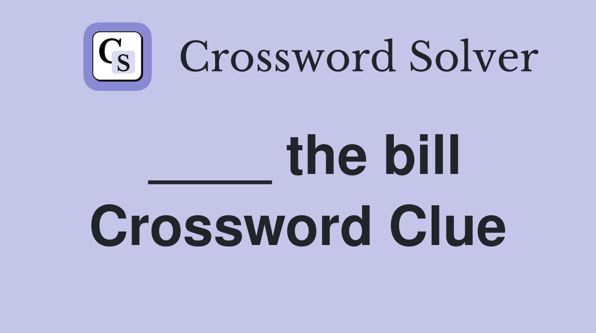 ____ the bill Crossword Clue