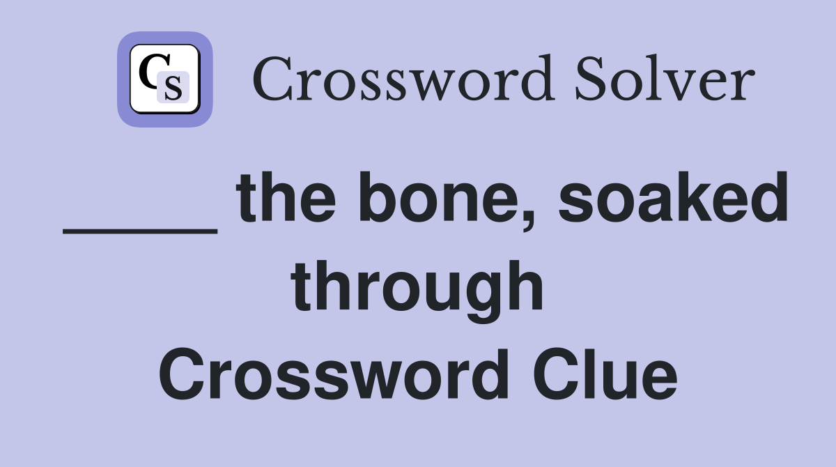 ____ the bone, soaked through Crossword Clue