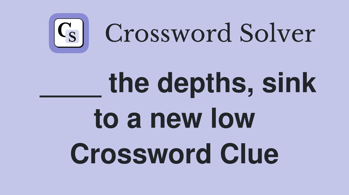 ____ the depths, sink to a new low Crossword Clue