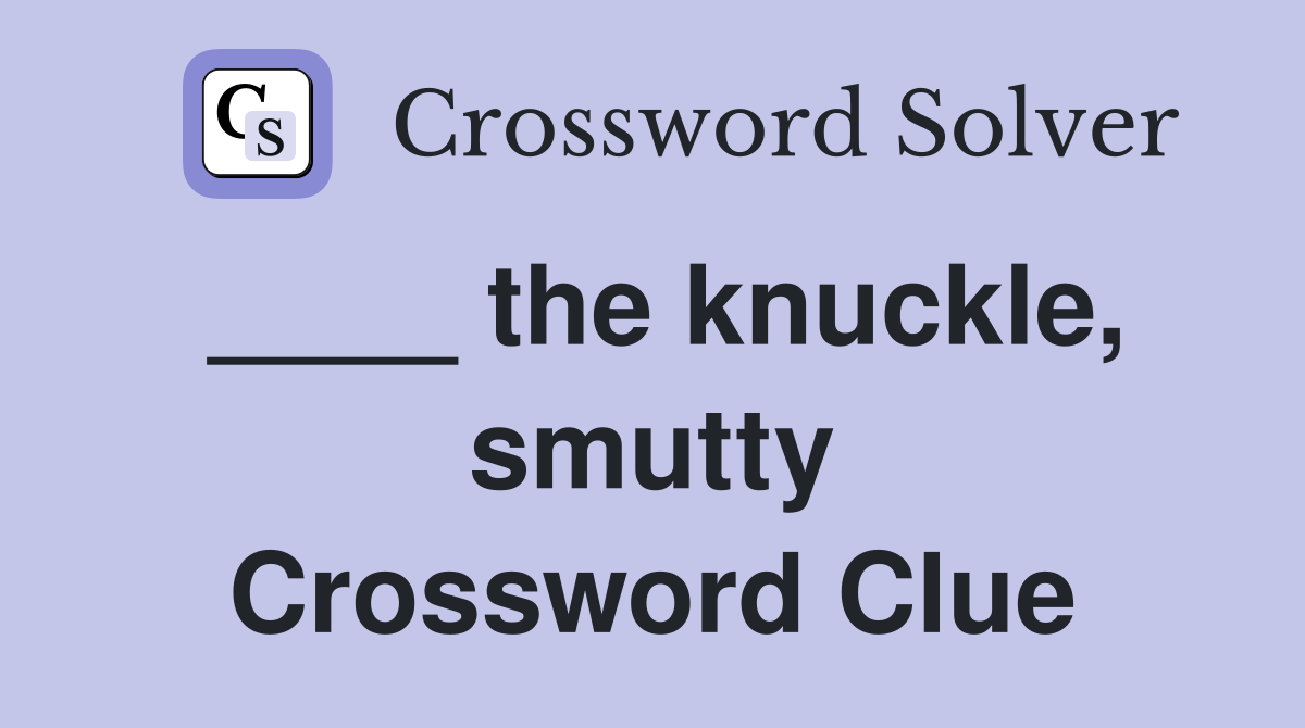 ____ the knuckle, smutty Crossword Clue