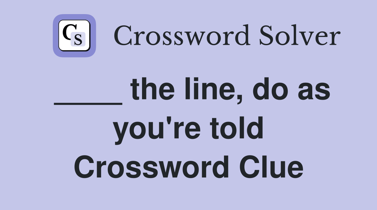 ____ the line, do as you're told Crossword Clue